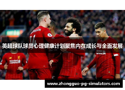 英超球队球员心理健康计划聚焦内在成长与全面发展 英超球队球员心理健康计划聚焦内在成长与全面发展