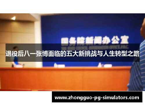 退役后八一张博面临的五大新挑战与人生转型之路 退役后八一张博面临的五大新挑战与人生转型之路