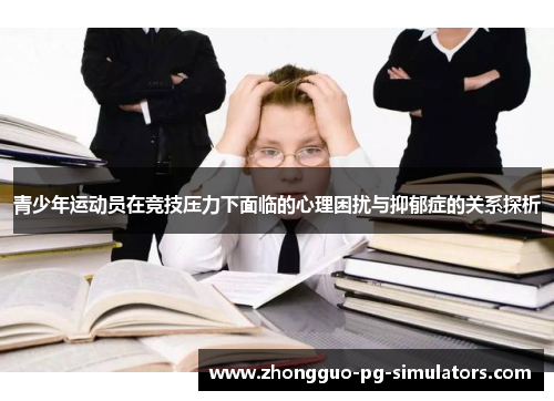 青少年运动员在竞技压力下面临的心理困扰与抑郁症的关系探析 青少年运动员在竞技压力下面临的心理困扰与抑郁症的关系探析