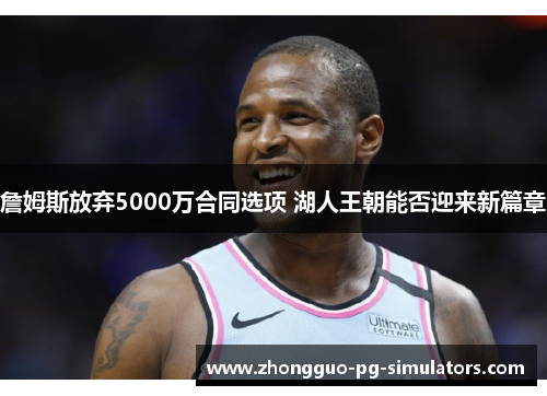 詹姆斯放弃5000万合同选项 湖人王朝能否迎来新篇章