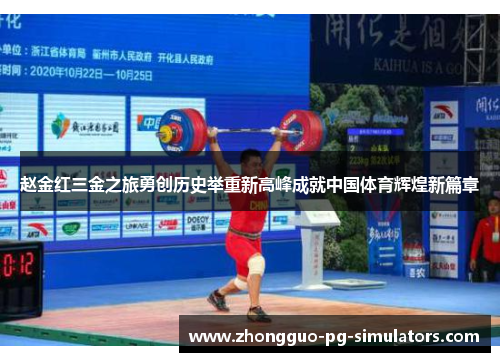 赵金红三金之旅勇创历史举重新高峰成就中国体育辉煌新篇章