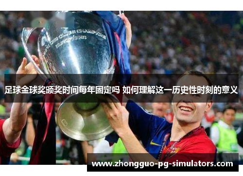 足球金球奖颁奖时间每年固定吗 如何理解这一历史性时刻的意义
