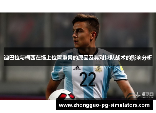 迪巴拉与梅西在场上位置重叠的原因及其对球队战术的影响分析