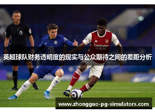 英超球队财务透明度的现实与公众期待之间的差距分析 英超球队财务透明度的现实与公众期待之间的差距分析