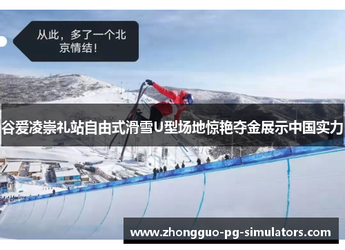谷爱凌崇礼站自由式滑雪U型场地惊艳夺金展示中国实力