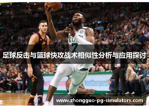 足球反击与篮球快攻战术相似性分析与应用探讨 足球反击与篮球快攻战术相似性分析与应用探讨