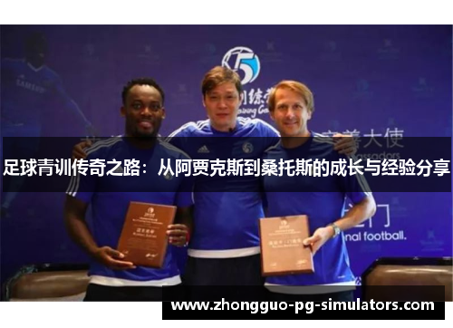 足球青训传奇之路:从阿贾克斯到桑托斯的成长与经验分享 足球青训传奇之路:从阿贾克斯到桑托斯的成长与经验分享